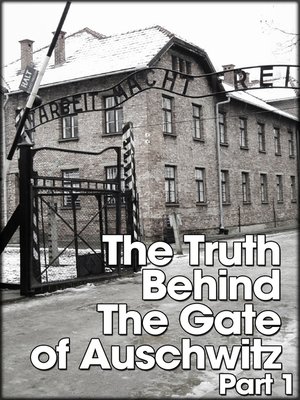 cover image of The Truth Behind The Gates of Auschwitz, Part 1